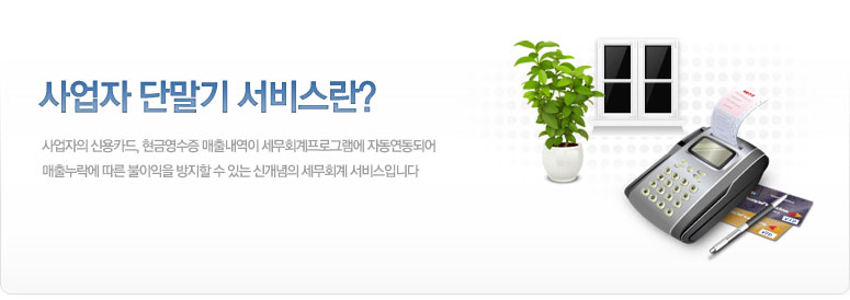 사업자단말기 서비스는 사업자의 신용카드, 현금영수증 매출내역이 세무회계프로그램에 자동연동되어 
대출누락에 따른 불이익을 방지할 수 있는 신개념의 세무회계 서비스입니다