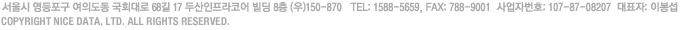 주소: 서울시 영등포구 여의도동 국회대로 68길 17 두산인프라코어 빌딩 8층  TEL:1588-5659, FAX:788-9001 사업자번호:107-87-08207  대표자: 이봉섭. COPYRIGHT NICE DATA, LTD. ALL RIGHTS RESERVED
